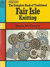 The Complete Book of Traditional Fair Isle Knittling (Craftline)