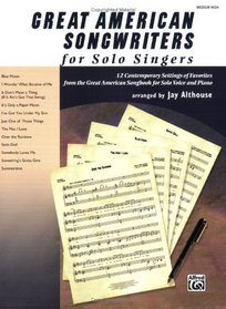 Great American Songwriters for Solo Singers: 12 Contemporary Settings of Favorites from the Great American Songbook for Solo Voice and Piano (High Voice)