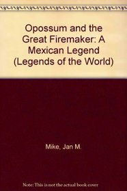 Opossum and the Great Firemaker: A Mexican Legend (Legends of the World)