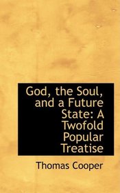 God, the Soul, and a Future State: A Twofold Popular Treatise