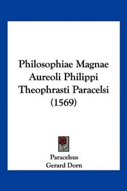 Philosophiae Magnae Aureoli Philippi Theophrasti Paracelsi (1569) (Latin Edition)