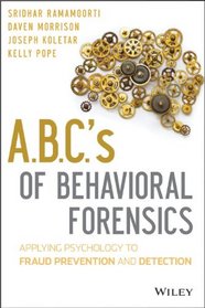 A.B.C.'s of Behavioral Forensics: Applying Psychology to Fraud Prevention and Detection
