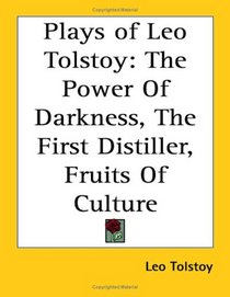 Plays of Leo Tolstoy: The Power of Darkness, the First Distiller, Fruits of Culture