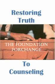 Restoring Truth To Counseling: Foundation for Change