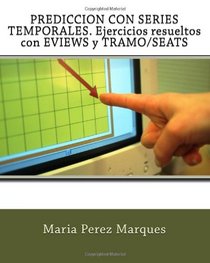 PREDICCION CON SERIES TEMPORALES. Ejercicios resueltos con EVIEWS y TRAMO/SEATS (Spanish Edition)