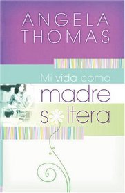 Mi vida como madre soltera: Historias veridicas y lecciones practicas para su jornada (Spanish Edition)