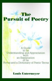 The Pursuit of Poetry: A Guide to Its Understanding and Appreciation With an Explanation of Its Forms and a Dictionary of Poetic Terms