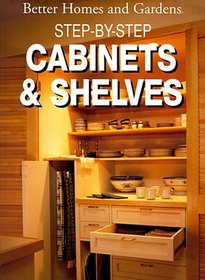 Better Homes and Gardens: Step-By-Step Cabinets and Shelves (Better Homes and Gardens Books)