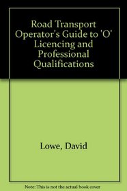 Road Transport Operator's Guide to 'O' Licencing and Professional Qualifications