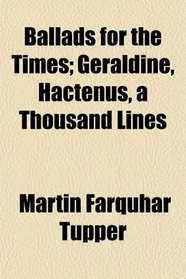 Ballads for the Times; Geraldine, Hactenus, a Thousand Lines