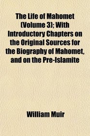 The Life of Mahomet (Volume 3); With Introductory Chapters on the Original Sources for the Biography of Mahomet, and on the Pre-Islamite