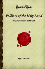 Folklore of the Holy Land: Moslem, Christian and Jewish (Forgotten Books)