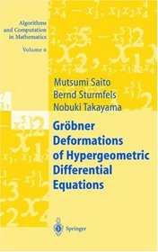 Groebner Deformations of Hypergeometric Differential Equations, Algorithms and Computation in Mathematics, Volume 6