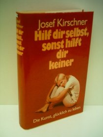 Hilf dir selbst, sonst hilft dir keiner: Die Kunst, glucklich zu leben in neun Lektionen (German Edition)