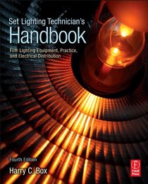 Set Lighting Technician's Handbook, Fourth Edition: Film Lighting Equipment, Practice, and Electrical Distribution