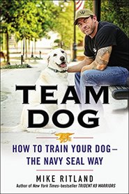 Team Dog: How to Train Your Dog--the Navy Seal Way