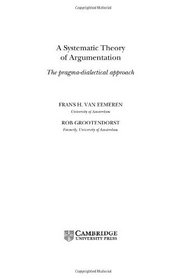 A Systematic Theory of Argumentation : The pragma-dialectical approach