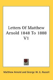 Letters Of Matthew Arnold 1848 To 1888 V1