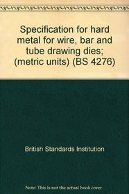 Specification for hard metal for wire, bar and tube drawing dies; (metric units) (BS 4276)