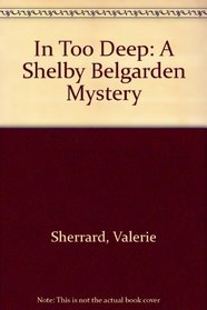 In Too Deep: A Shelby Belgarden Mystery