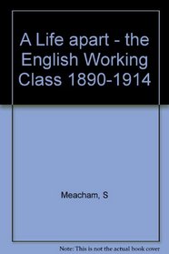 A Life Apart: The English Working Class, 1890-1914