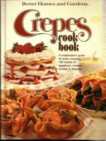 Better Homes and Gardens Crepes Cook Book: 159 Recipes for Appetizers, Entrees, Snacks and Desserts