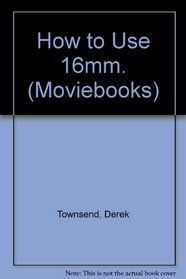 How to Use 16mm. (Moviebooks)
