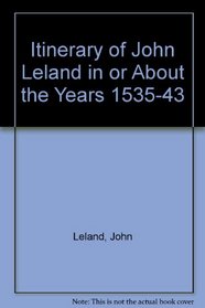 Itinerary of John Leland in or About the Years 1535-43