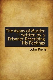 The Agony of Murder : written by a Prisoner Describing His Feelings