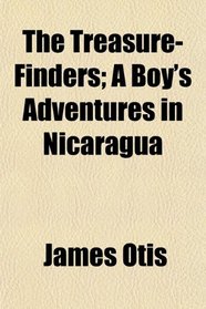 The Treasure-Finders; A Boy's Adventures in Nicaragua