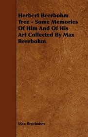 Herbert Beerbohm Tree - Some Memories Of Him And Of His Art Collected By Max Beerbohm