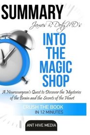 James R. Doty MD's Into the Magic Shop: A Neurosurgeon's Quest to Discover the Mysteries of the Brain and the Secrets of the Heart | Summary