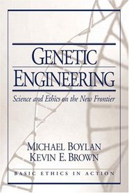 Genetic Engineering: Science and Ethics on the New Frontier (Basic Ethics in Action)