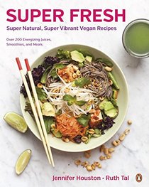 Super Fresh: Super Natural, Super Vibrant Vegan Recipes