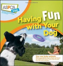Having Fun with Your Dog (ASPCA Kids)