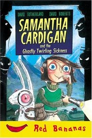Samantha Cardigan and the Ghastly Twirling Sickness (Red Bananas)