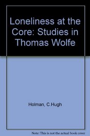 The Loneliness at the Core: Studies in Thomas Wolfe (Southern Literary Studies)