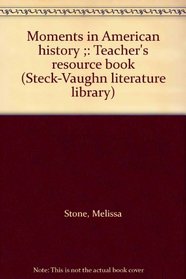 Moments in American history ;: Teacher's resource book (Steck-Vaughn literature library)