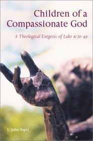 Children of a Compassionate God: A Theological Exegesis of Luke 6:20-49 (Scripture)