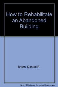 How to Rehabilitate an Abandoned Building