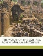 The works of the late Rev. Robert Murray McCheyne .. Volume 1