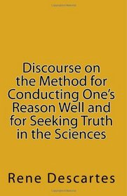 Discourse on the Method for Conducting One's Reason Well and for Seeking Truth in the Sciences