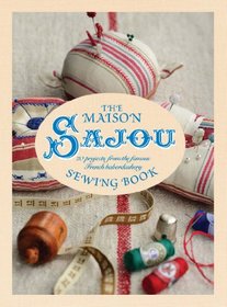The Maison Sajou Sewing Book: 20 Projects to Stitch & Sew from the Famous French Haberdasher