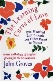 The Learning Curve of Love: One Hundred Erotic, Exotic and Other Poems in Season - A New Anthology of Original Poems for the Millennium