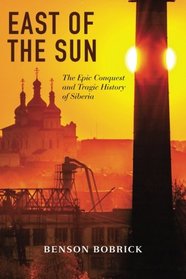 East of the Sun: The Epic Conquest and Tragic History of Siberia