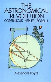 The Astronomical Revolution : Copernicus-Kepler-Borelli
