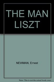The man Liszt;: A study of the tragicomedy of a soul divided against itself