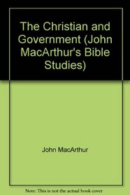 The Christian and Government (John MacArthur's Bible Studies)