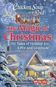 Chicken Soup for the Soul: The Magic of Christmas: 101 Tales of Holiday Joy, Love, and Gratitude