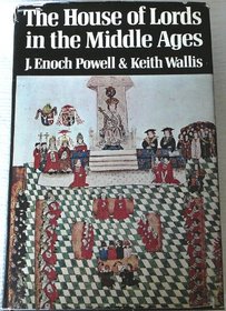 The House of Lords in the Middle Ages: A history of the English House of Lords to 1540